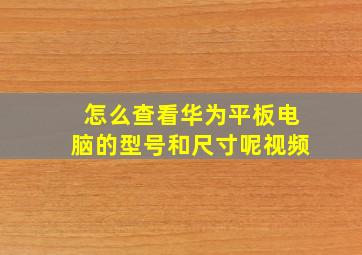 怎么查看华为平板电脑的型号和尺寸呢视频