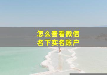 怎么查看微信名下实名账户