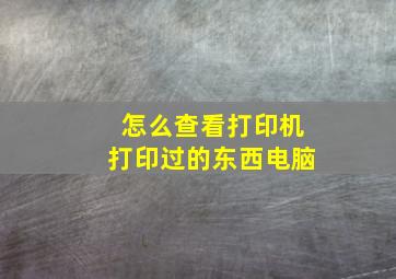 怎么查看打印机打印过的东西电脑