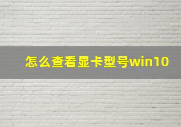 怎么查看显卡型号win10