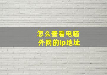 怎么查看电脑外网的ip地址