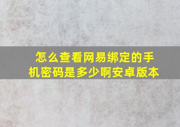 怎么查看网易绑定的手机密码是多少啊安卓版本