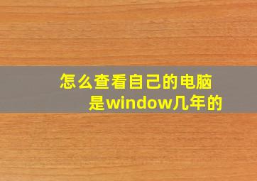 怎么查看自己的电脑是window几年的