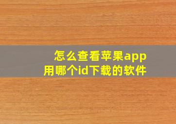 怎么查看苹果app用哪个id下载的软件