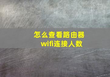 怎么查看路由器wifi连接人数