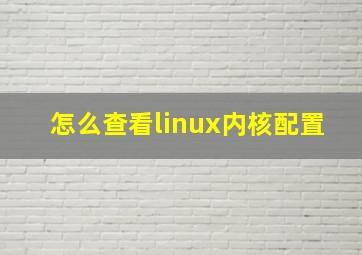 怎么查看linux内核配置