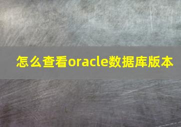 怎么查看oracle数据库版本