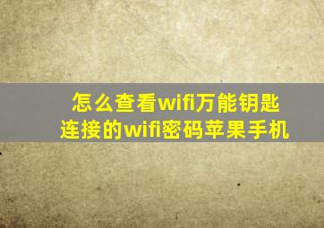 怎么查看wifi万能钥匙连接的wifi密码苹果手机