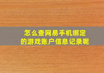 怎么查网易手机绑定的游戏账户信息记录呢