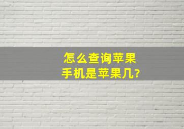 怎么查询苹果手机是苹果几?