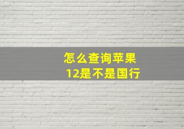 怎么查询苹果12是不是国行