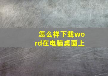 怎么样下载word在电脑桌面上