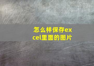 怎么样保存excel里面的图片