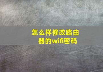 怎么样修改路由器的wifi密码