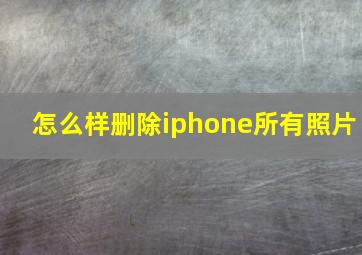 怎么样删除iphone所有照片