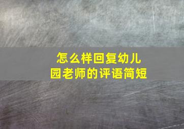 怎么样回复幼儿园老师的评语简短