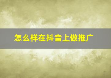 怎么样在抖音上做推广