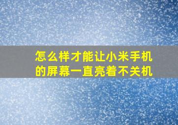 怎么样才能让小米手机的屏幕一直亮着不关机