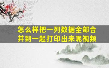 怎么样把一列数据全部合并到一起打印出来呢视频