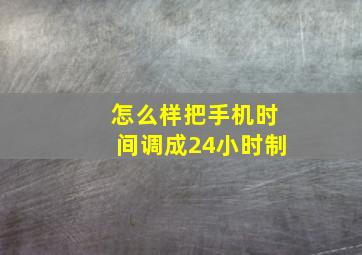 怎么样把手机时间调成24小时制