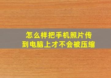 怎么样把手机照片传到电脑上才不会被压缩