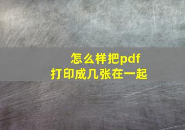 怎么样把pdf打印成几张在一起