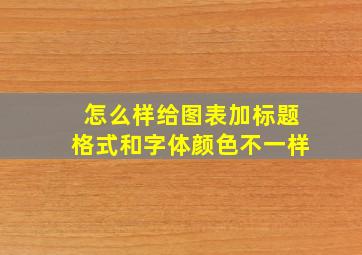 怎么样给图表加标题格式和字体颜色不一样