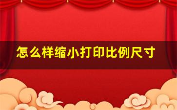 怎么样缩小打印比例尺寸