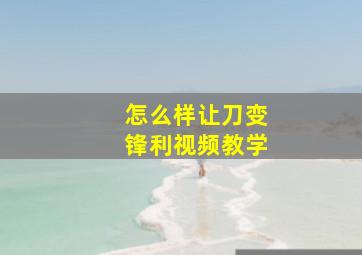 怎么样让刀变锋利视频教学