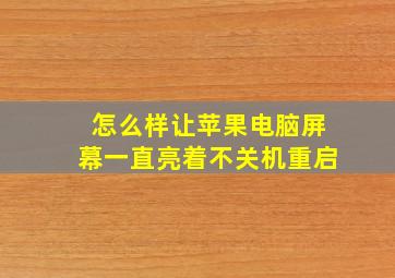 怎么样让苹果电脑屏幕一直亮着不关机重启