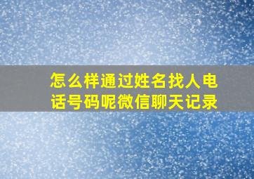 怎么样通过姓名找人电话号码呢微信聊天记录