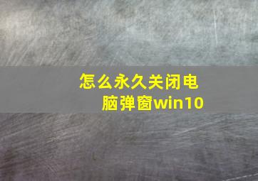 怎么永久关闭电脑弹窗win10