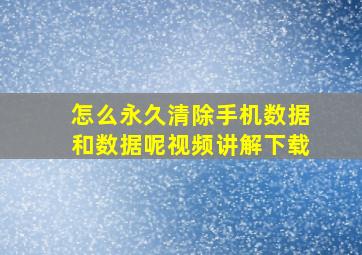 怎么永久清除手机数据和数据呢视频讲解下载