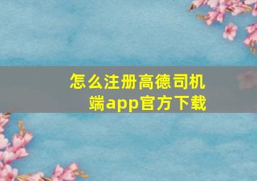 怎么注册高德司机端app官方下载