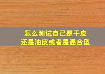 怎么测试自己是干皮还是油皮或者是混合型