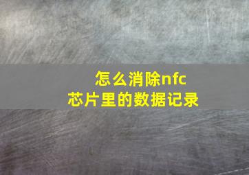 怎么消除nfc芯片里的数据记录