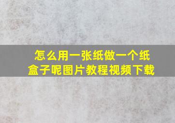 怎么用一张纸做一个纸盒子呢图片教程视频下载