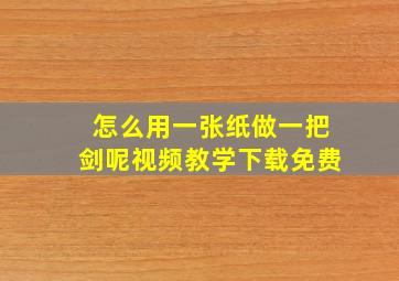 怎么用一张纸做一把剑呢视频教学下载免费