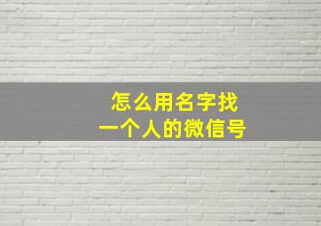 怎么用名字找一个人的微信号