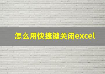 怎么用快捷键关闭excel