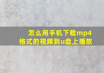 怎么用手机下载mp4格式的视频到u盘上播放