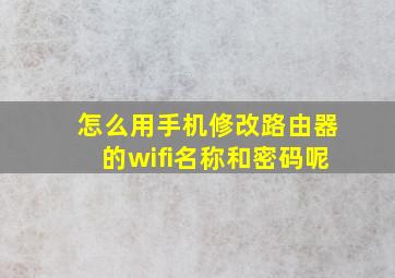 怎么用手机修改路由器的wifi名称和密码呢