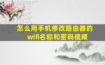 怎么用手机修改路由器的wifi名称和密码视频