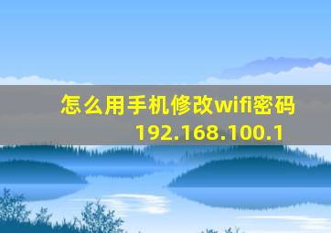 怎么用手机修改wifi密码192.168.100.1