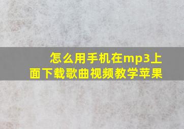 怎么用手机在mp3上面下载歌曲视频教学苹果