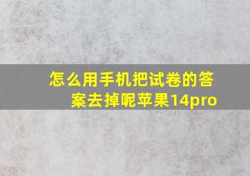 怎么用手机把试卷的答案去掉呢苹果14pro