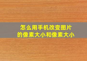 怎么用手机改变图片的像素大小和像素大小