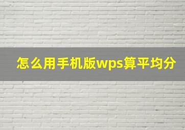 怎么用手机版wps算平均分