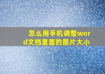 怎么用手机调整word文档里面的图片大小