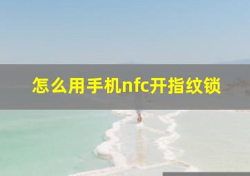 怎么用手机nfc开指纹锁